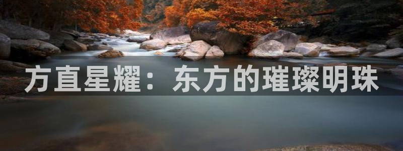 狗子282代理注册：方直星耀：东方的璀璨明珠