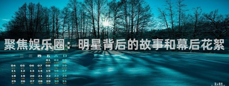 狗子28体育免费注册入口：聚焦娱乐圈：明星背后的故事和幕后花絮