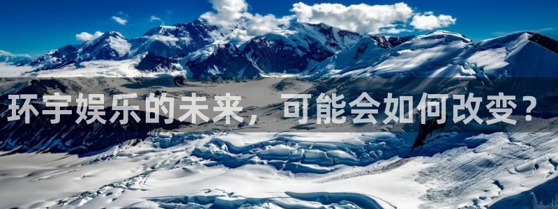 狗子28体育注册登录入口：环宇娱乐的未来，可能会如何改变？