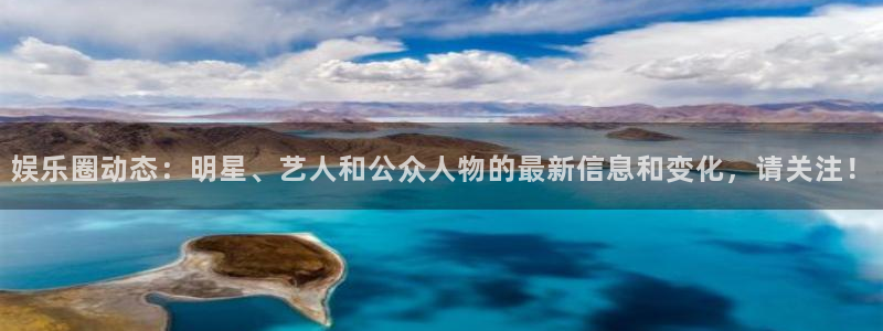 狗子28集团官网：娱乐圈动态：明星、艺人和公众人物的最新信息和变化，请关注！