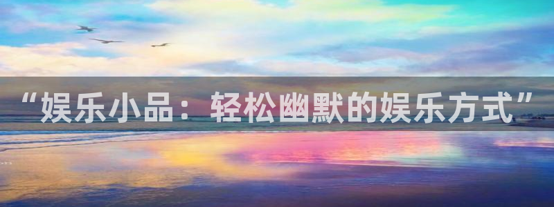 狗子283官网：“娱乐小品：轻松幽默的娱乐方式”