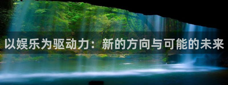 狗子28登录界面入口：以娱乐为驱动力：新的方向与可能的未来