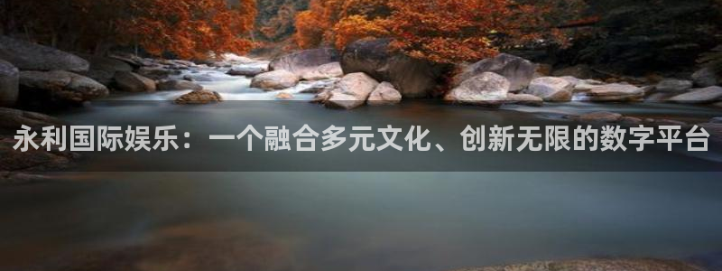 狗子28体育注册：永利国际娱乐：一个融合多元文化、创新无限的数字平台